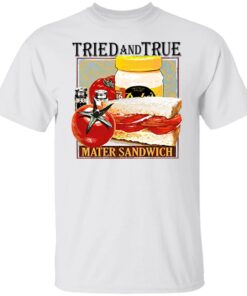 Tried and true mater sandwich shirt Tried and true mater sandwich shirt