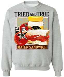 Tried and true mater sandwich shirt 9