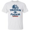 Truckin n fuckin dumpin loads since 69 shirt