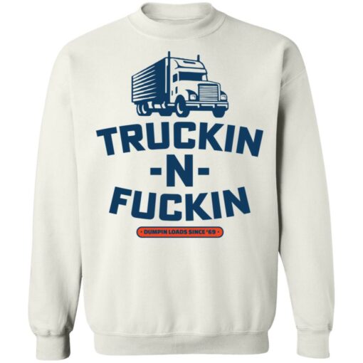 Truckin n fuckin dumpin loads since 69 shirt