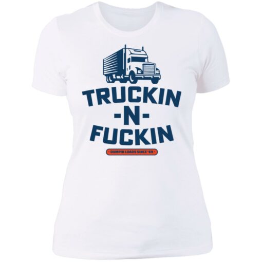 Truckin n fuckin dumpin loads since 69 shirt