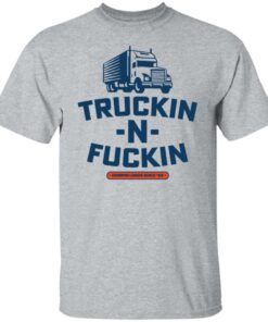 Truckin n fuckin dumpin loads since 69 shirt 4