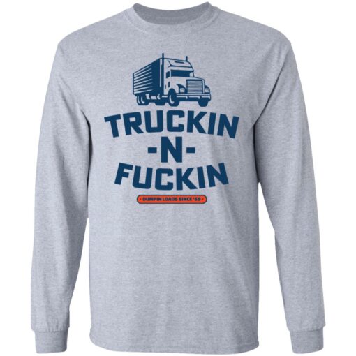 Truckin n fuckin dumpin loads since 69 shirt