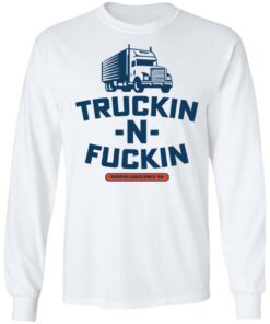Truckin n fuckin dumpin loads since 69 shirt 6