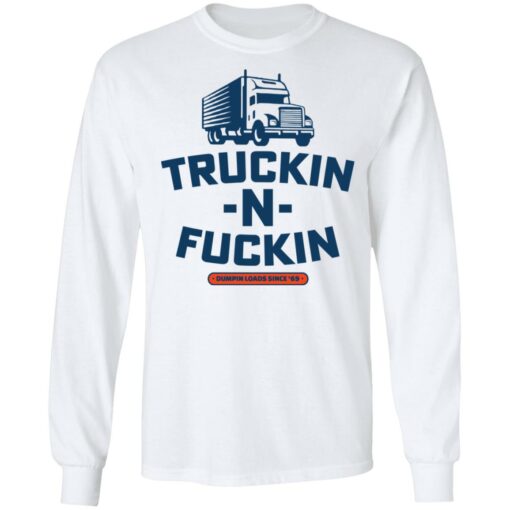 Truckin n fuckin dumpin loads since 69 shirt