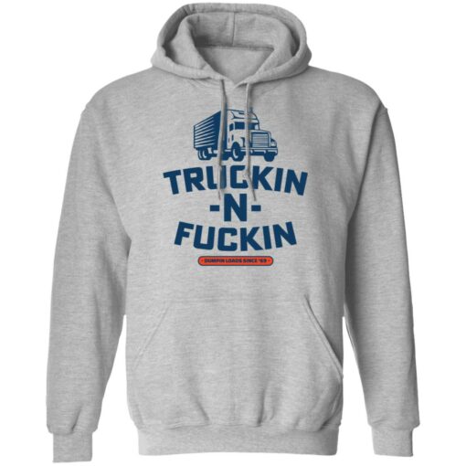 Truckin n fuckin dumpin loads since 69 shirt