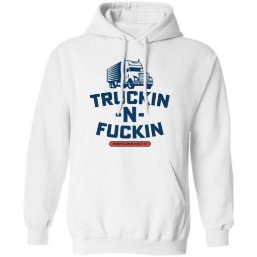 Truckin n fuckin dumpin loads since 69 shirt