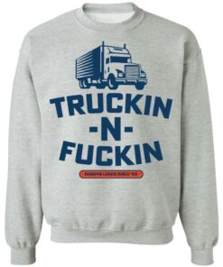 Truckin n fuckin dumpin loads since 69 shirt 9