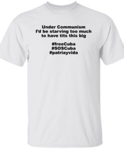 Under communism i’d be starving too much shirt Under communism i’d be starving too much shirt