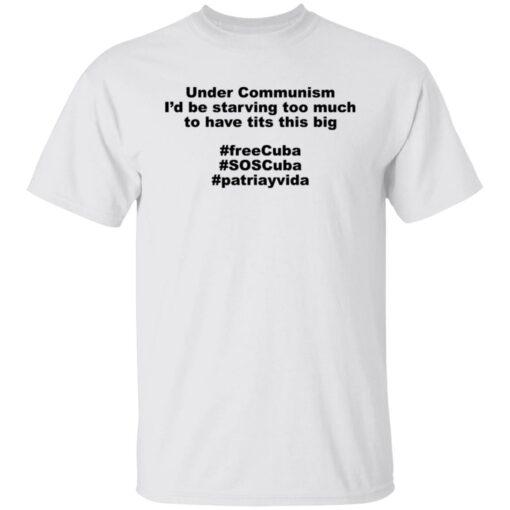 Under communism i’d be starving too much shirt