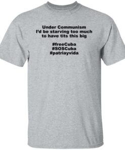 Under communism i'd be starving too much shirt 4 Under communism id be starving too much shirt 4