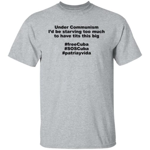 Under communism i’d be starving too much shirt