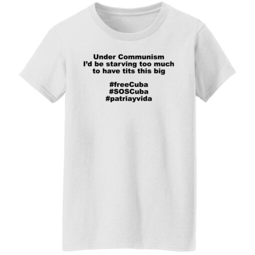 Under communism i’d be starving too much shirt