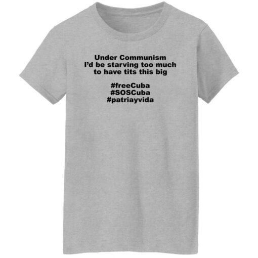 Under communism i’d be starving too much shirt