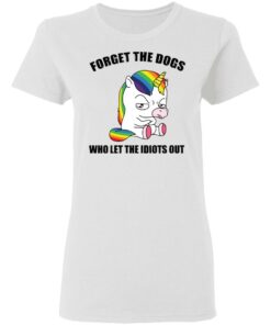 Unicorn forget the dogs who let the idiots out shirt 2