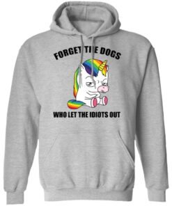 Unicorn forget the dogs who let the idiots out shirt 5