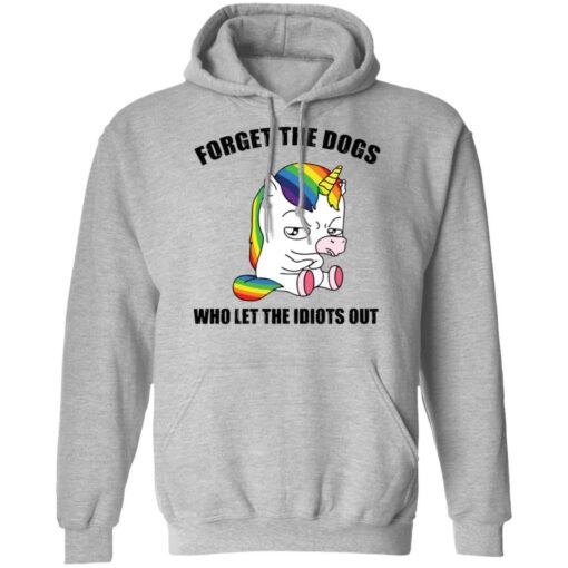 Unicorn forget the dogs who let the idiots out shirt