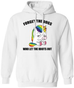 Unicorn forget the dogs who let the idiots out shirt 6