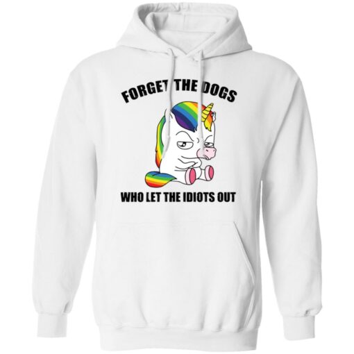 Unicorn forget the dogs who let the idiots out shirt