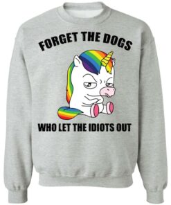 Unicorn forget the dogs who let the idiots out shirt 7