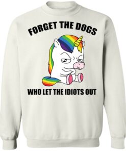 Unicorn forget the dogs who let the idiots out shirt 8