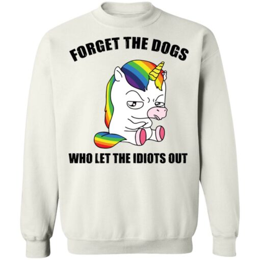 Unicorn forget the dogs who let the idiots out shirt