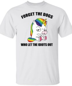 Unicorn forget the dogs who let the idiots out shirt 9