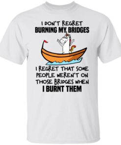 Unicorn i don’t regret burning my bridges shirt Unicorn i don’t regret burning my bridges shirt