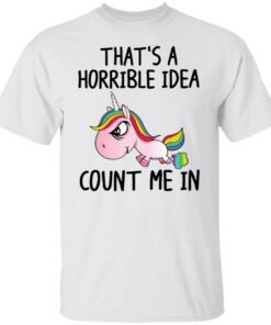 Unicorn that’s a horrible idea count me in shirt Unicorn that’s a horrible idea count me in shirt