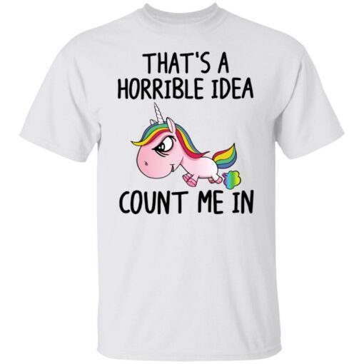 Unicorn that’s a horrible idea count me in shirt