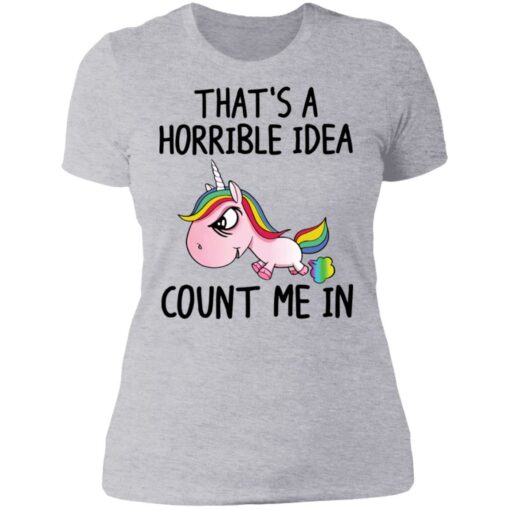 Unicorn that’s a horrible idea count me in shirt