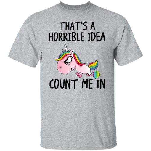 Unicorn that’s a horrible idea count me in shirt