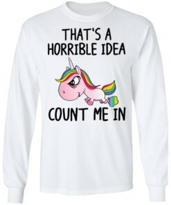 Unicorn thats a horrible idea count me in shirt 6