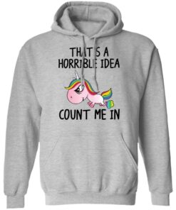 Unicorn thats a horrible idea count me in shirt 7