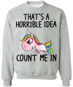 Unicorn thats a horrible idea count me in shirt 9