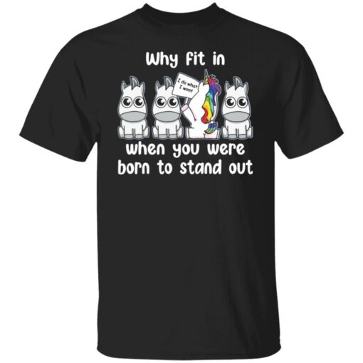 Unicorn why fit in when you were born to stand out shirt