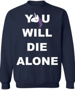 Unicorn you will die alone shirt 3 Unicorn you will die alone shirt 3