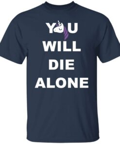 Unicorn you will die alone shirt 4 Unicorn you will die alone shirt 4