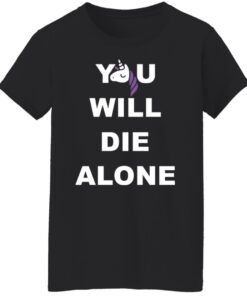 Unicorn you will die alone shirt 5 Unicorn you will die alone shirt 5