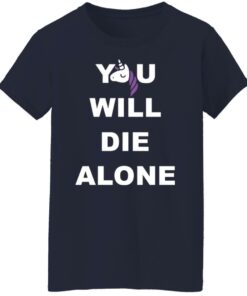 Unicorn you will die alone shirt 6 Unicorn you will die alone shirt 6