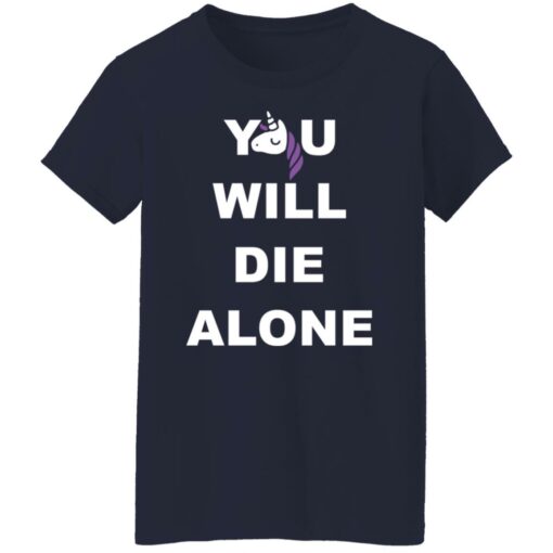 Unicorn you will die alone shirt