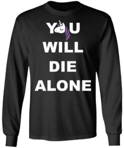 Unicorn you will die alone shirt 7 Unicorn you will die alone shirt 7