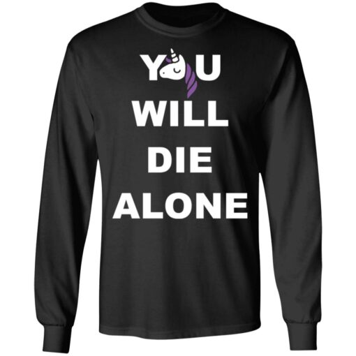 Unicorn you will die alone shirt