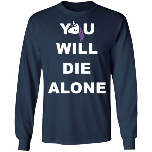 Unicorn you will die alone shirt