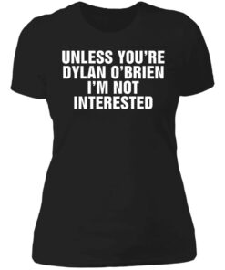 Unless your dylan o’brien i’m not interested shirt 2 Unless your dylan o'brien i'm not interested shirt 2
