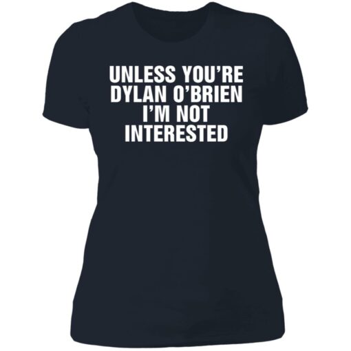 Unless your dylan o’brien i’m not interested shirt