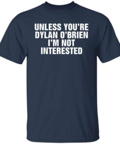 Unless your dylan o’brien i’m not interested shirt 4 Unless your dylan o'brien i'm not interested shirt 4