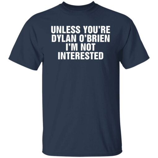 Unless your dylan o’brien i’m not interested shirt