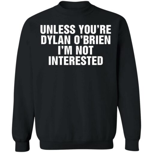 Unless your dylan o’brien i’m not interested shirt