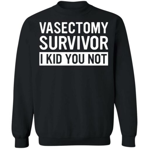 Vasectomy survivor I kid you not shirt